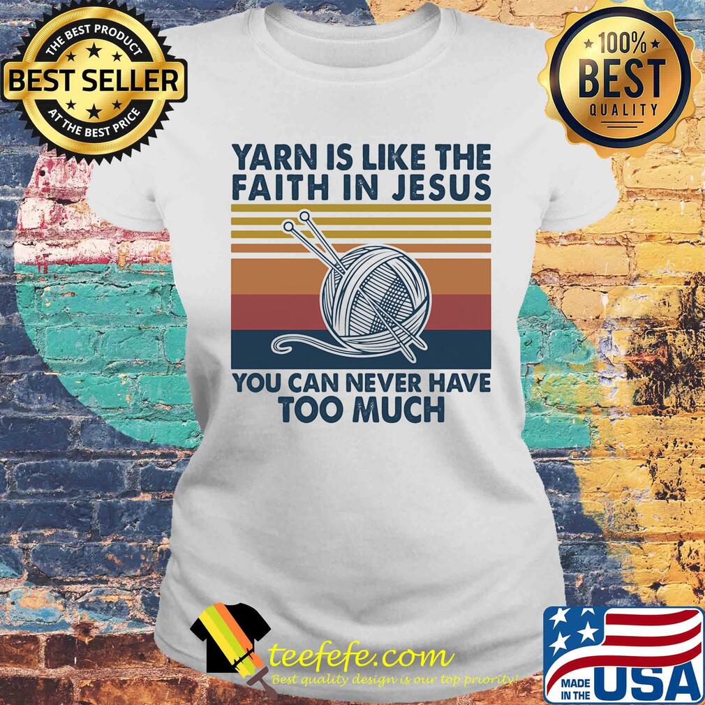 Yarn is like the faith in jesus you can never have too much vintage s Laides tee Yarn is like the faith in jesus you can never have too much vintage s Laides tee