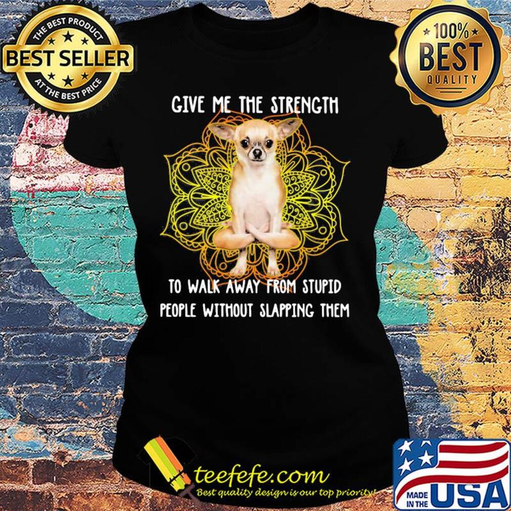 Yoga chill german shepherd give me the strength to walk away from stupid people without slapping them s Ladies tee Yoga chill german shepherd give me the strength to walk away from stupid people without slapping them s Ladies tee
