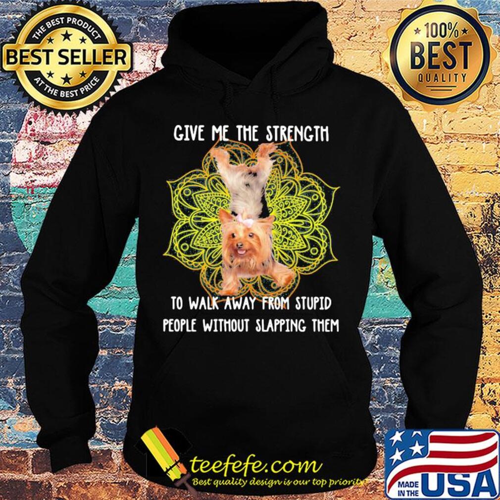 Yoga chill yorkshire terrier give me the strength to walk away from stupid people without slapping them s Hoodie Yoga chill yorkshire terrier give me the strength to walk away from stupid people without slapping them s Hoodie