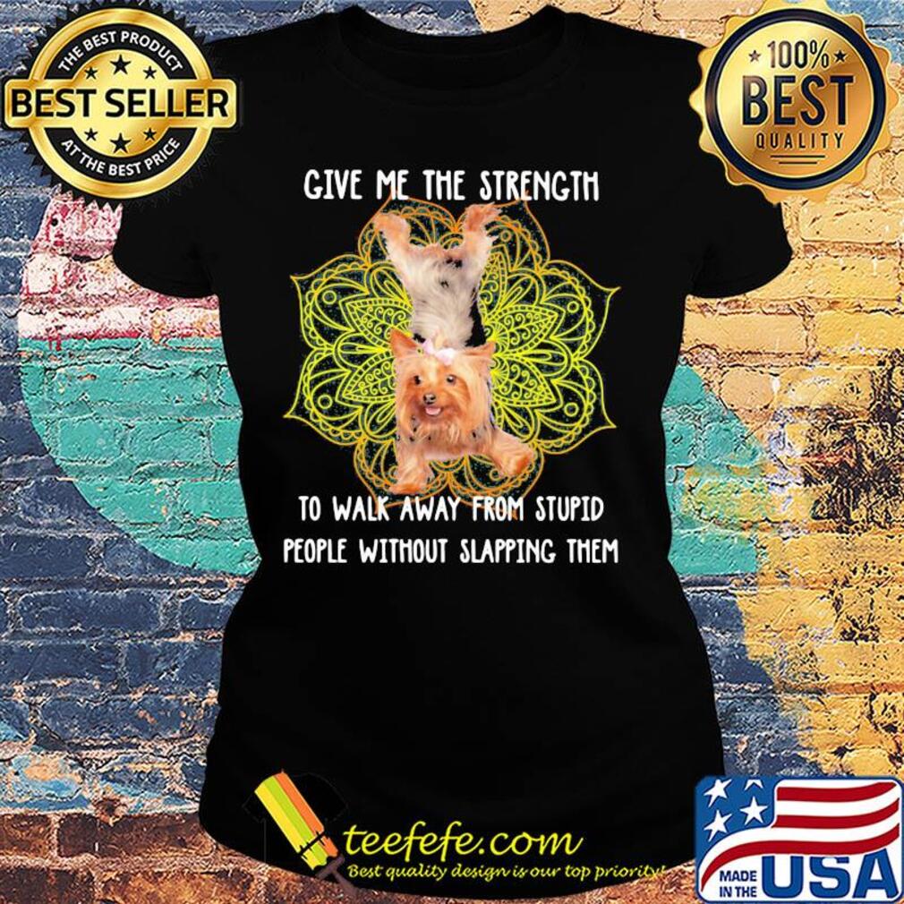 Yoga chill yorkshire terrier give me the strength to walk away from stupid people without slapping them s Ladies tee Yoga chill yorkshire terrier give me the strength to walk away from stupid people without slapping them s Ladies tee