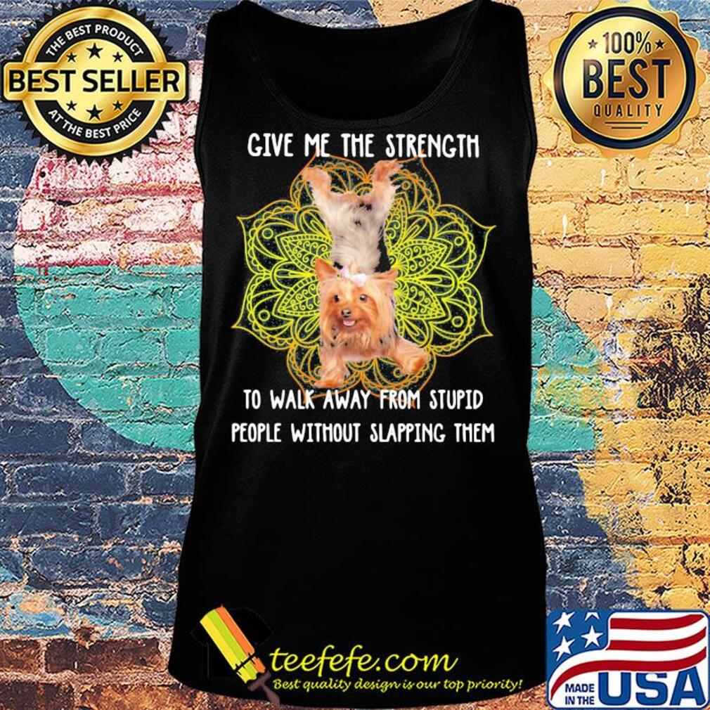 Yoga chill yorkshire terrier give me the strength to walk away from stupid people without slapping them s Tank top Yoga chill yorkshire terrier give me the strength to walk away from stupid people without slapping them s Tank top