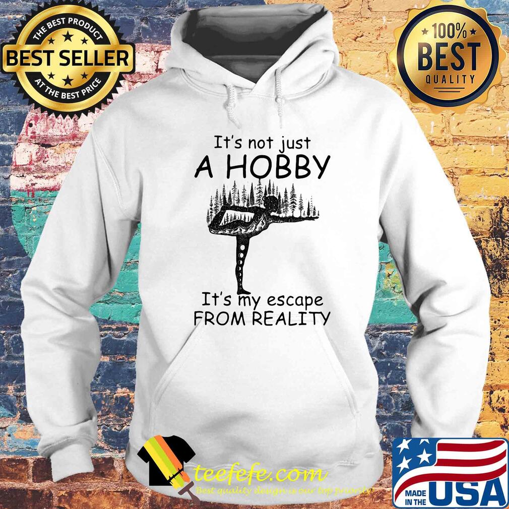 Yoga it’s not just a hobby it’s my escape from reality s Hoodie Yoga it’s not just a hobby it’s my escape from reality s Hoodie