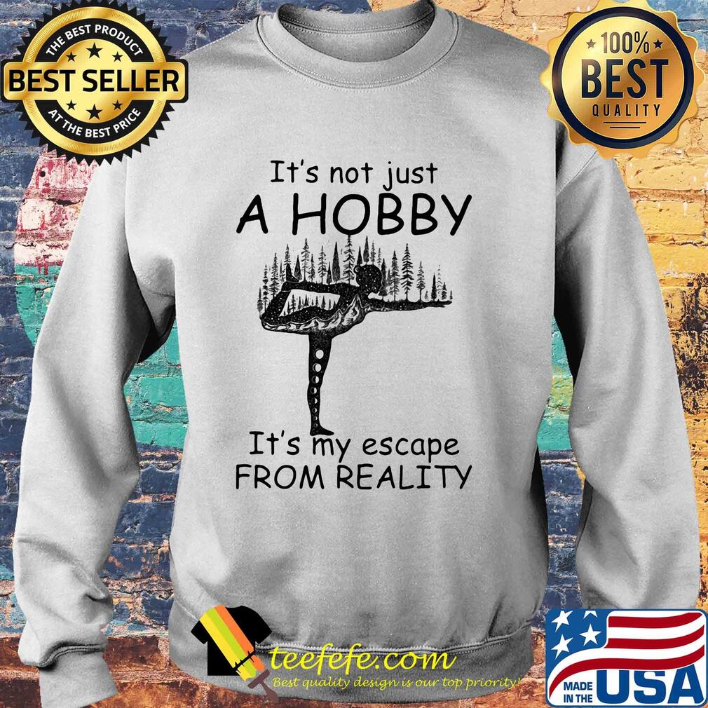 Yoga it’s not just a hobby it’s my escape from reality s Sweater Yoga it’s not just a hobby it’s my escape from reality s Sweater