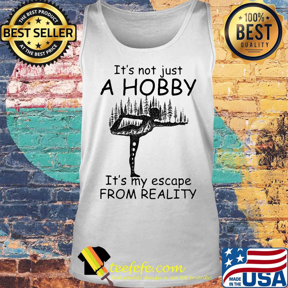 Yoga it’s not just a hobby it’s my escape from reality s Tank top Yoga it’s not just a hobby it’s my escape from reality s Tank top