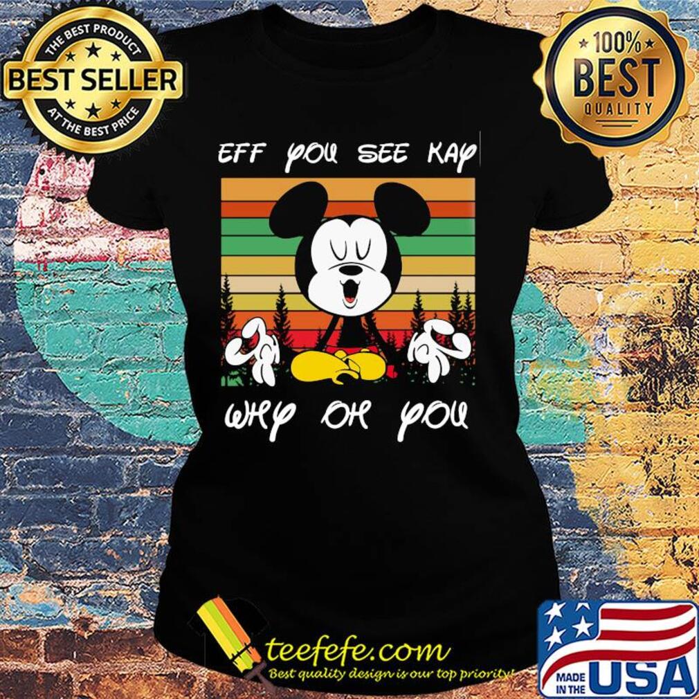 Yoga mickey mouse Eff you see kay why oh you vintage s Ladies tee Yoga mickey mouse Eff you see kay why oh you vintage s Ladies tee