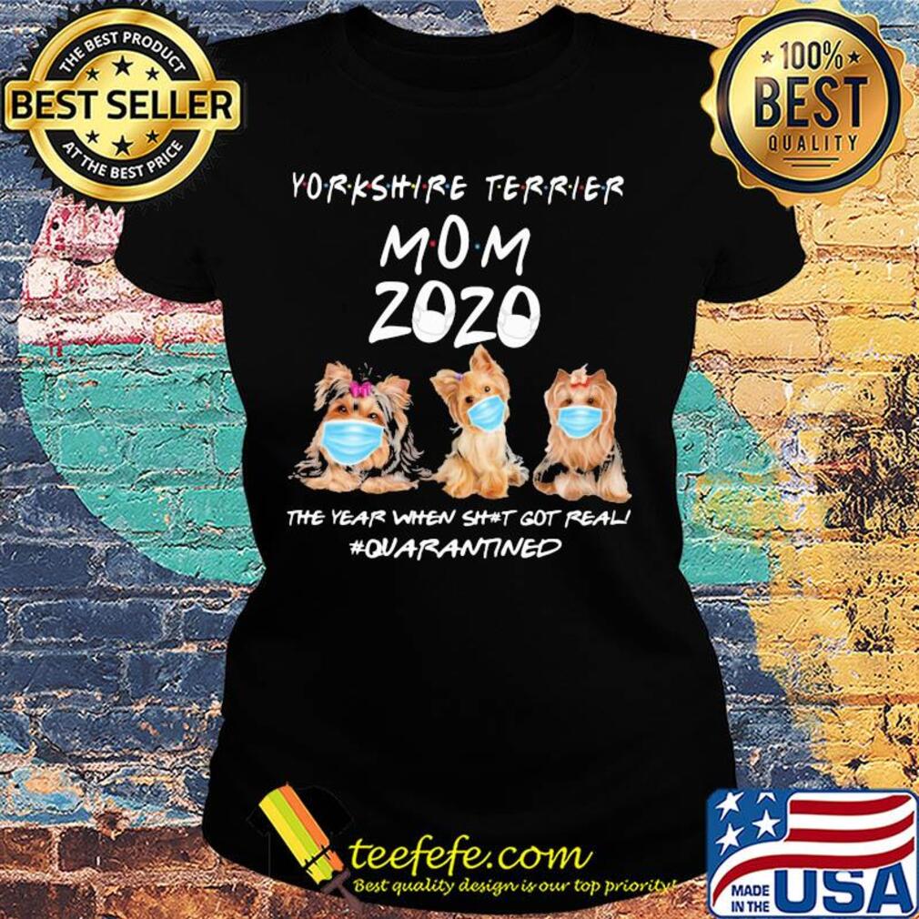 Yorkshire Terrier mom 2020 mask the year when shit got real quarantined dog s Ladies tee Yorkshire Terrier mom 2020 mask the year when shit got real quarantined dog s Ladies tee