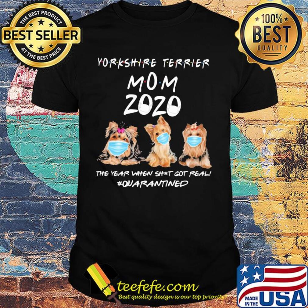 Yorkshire Terrier mom 2020 mask the year when shit got real quarantined dog shirt