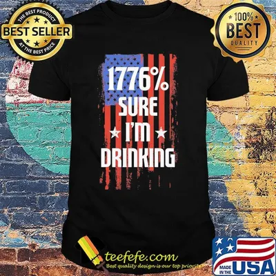 1776% sure i'm drinking american flag independence day shirt