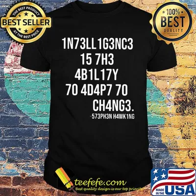1N73LL 1G3NC3 15 7H3 4B1L17Y 70 4D4P7 70 CH4NG3 shirt