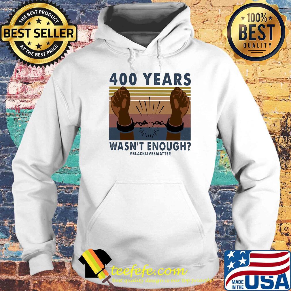 400 years wasn't enough black lives matter vintage retro s Hoodie 400 years wasn't enough black lives matter vintage retro s Hoodie