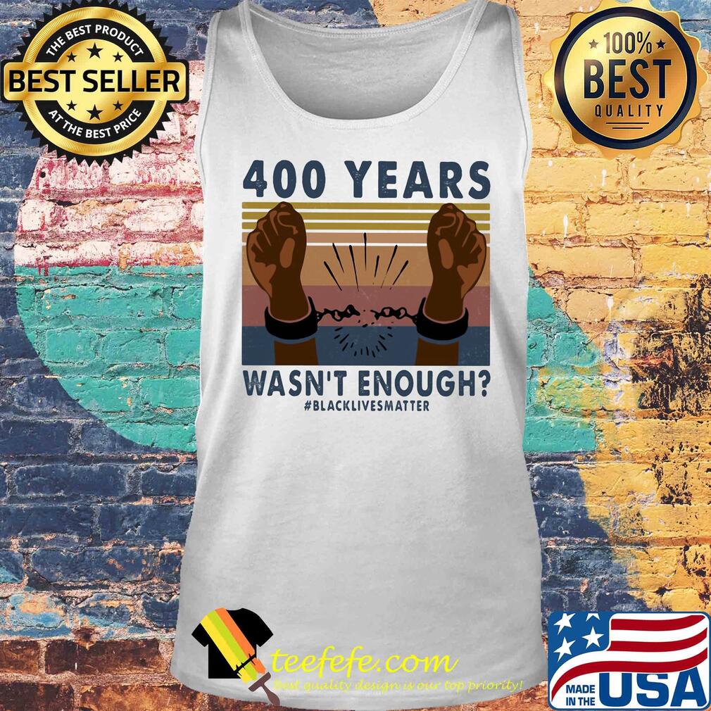 400 years wasn't enough black lives matter vintage retro s Tank top 400 years wasn't enough black lives matter vintage retro s Tank top