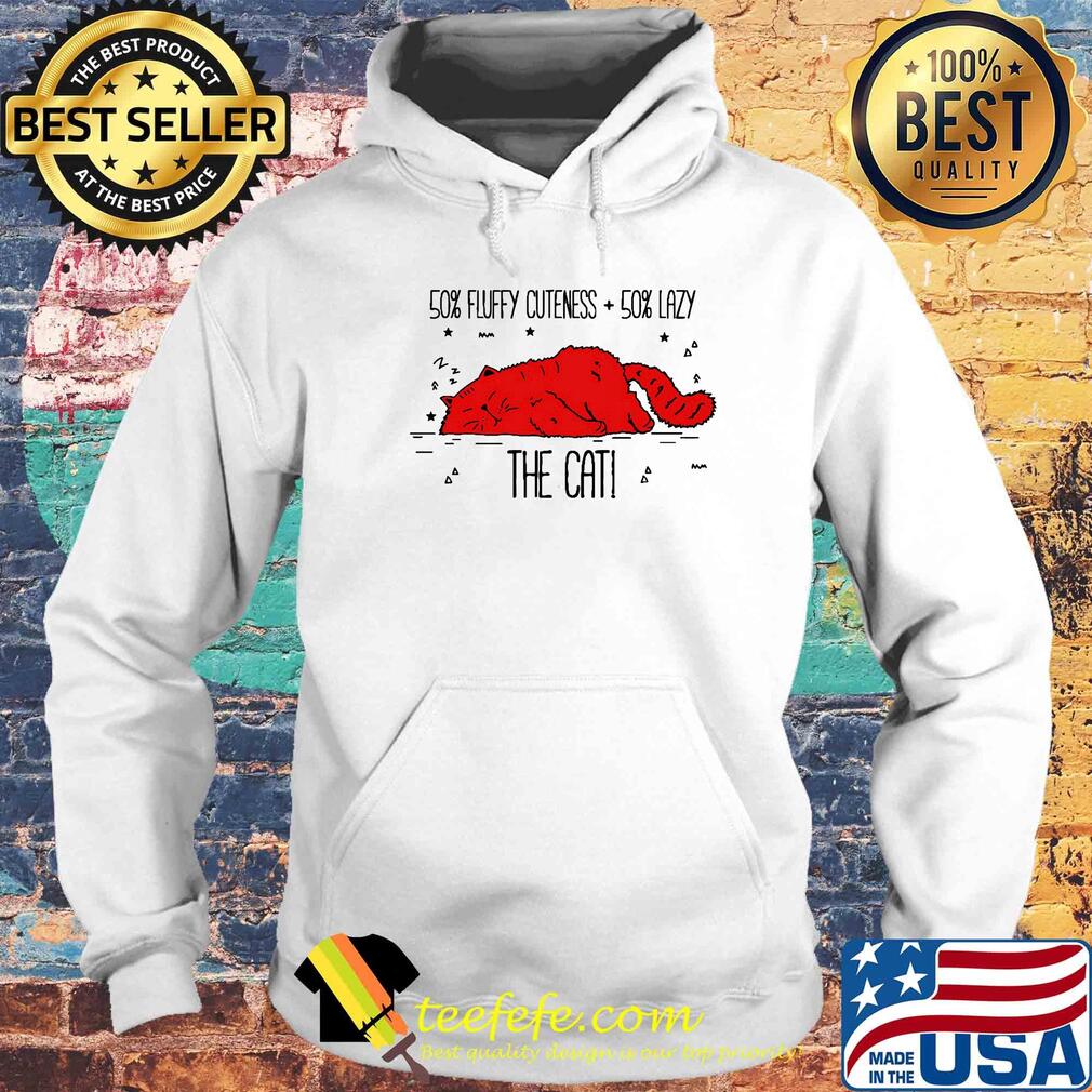 50 percent fluffy cuteness 50 percent lazy the cat s Hoodie 50 percent fluffy cuteness 50 percent lazy the cat s Hoodie