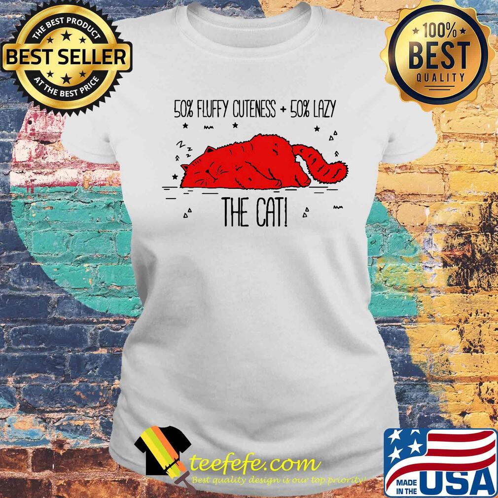 50 percent fluffy cuteness 50 percent lazy the cat s Laides tee 50 percent fluffy cuteness 50 percent lazy the cat s Laides tee
