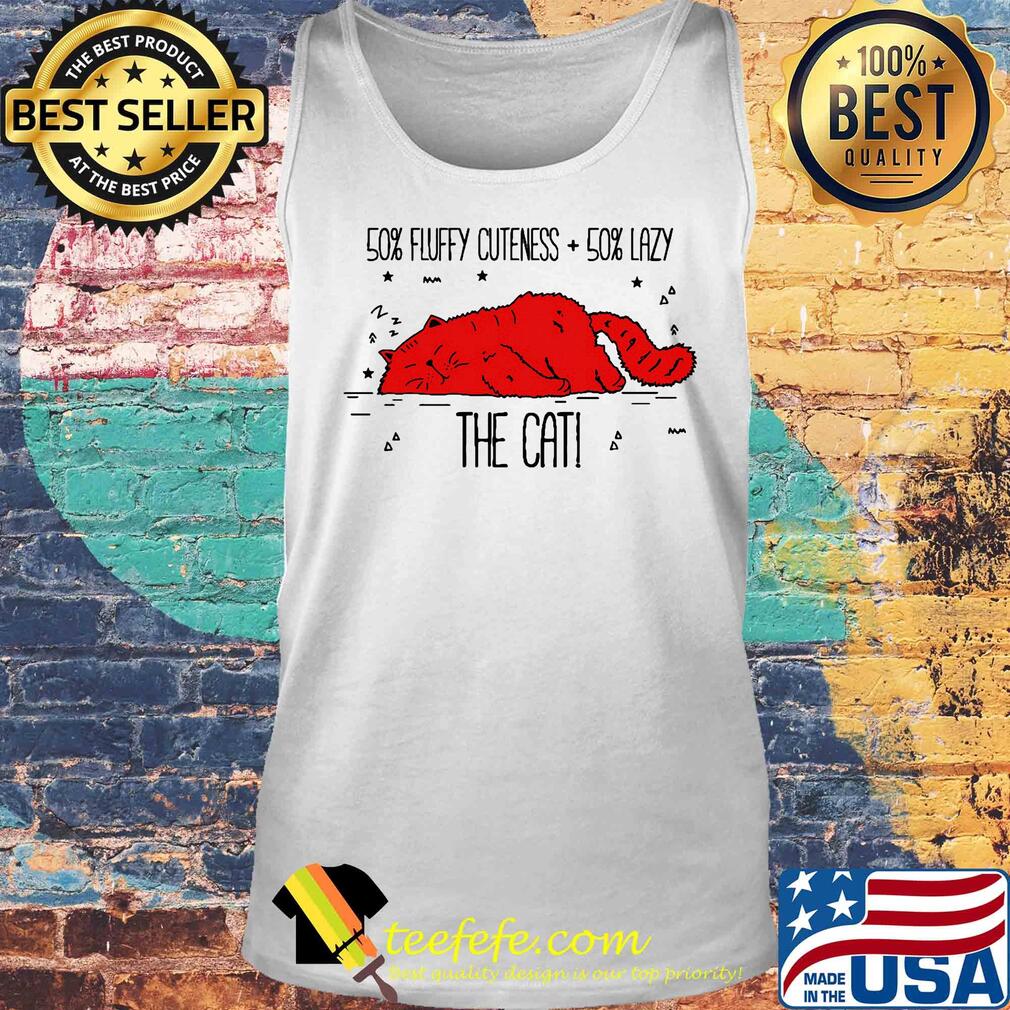 50 percent fluffy cuteness 50 percent lazy the cat s Tank top 50 percent fluffy cuteness 50 percent lazy the cat s Tank top