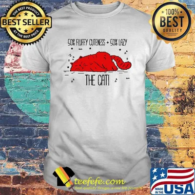 50 percent fluffy cuteness 50 percent lazy the cat shirt