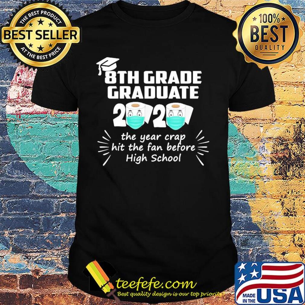 8th grade graduate 2020 the year crap hit the fan before high school toilet paper mask shirt