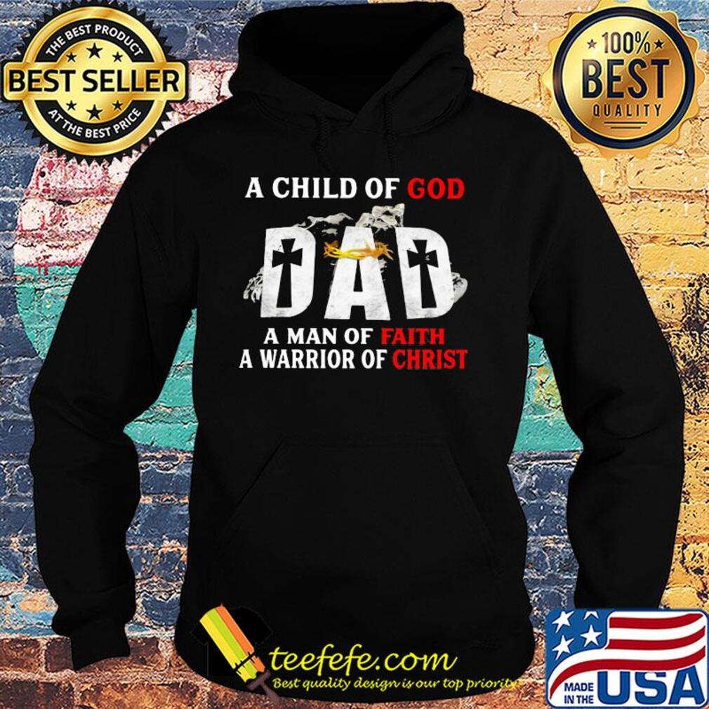 A child of god dad a man of faith a warrior of christ happy father's day s Hoodie A child of god dad a man of faith a warrior of christ happy father's day s Hoodie