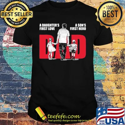 A daughter's first love a son's first hero dad happy father's day shirt
