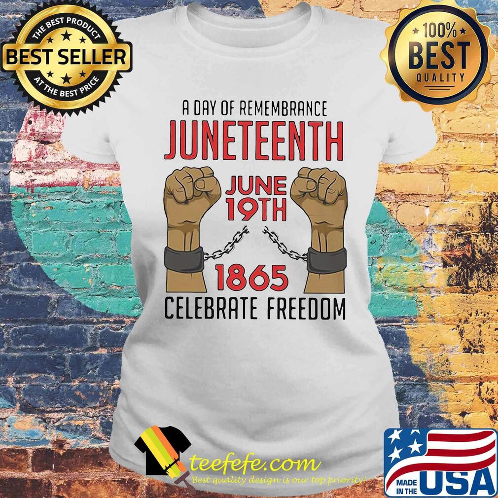 A day of remembrance juneteenth june 19th 1865 celebrate freedom black lives matter s Laides tee A day of remembrance juneteenth june 19th 1865 celebrate freedom black lives matter s Laides tee