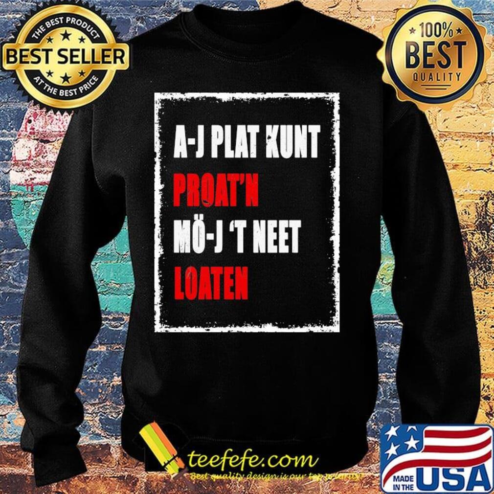 A-J Plat Kunt Proat'n Mo-J 'T Neet Loaten Shirt Sweater A-J Plat Kunt Proat'n Mo-J 'T Neet Loaten Shirt Sweater