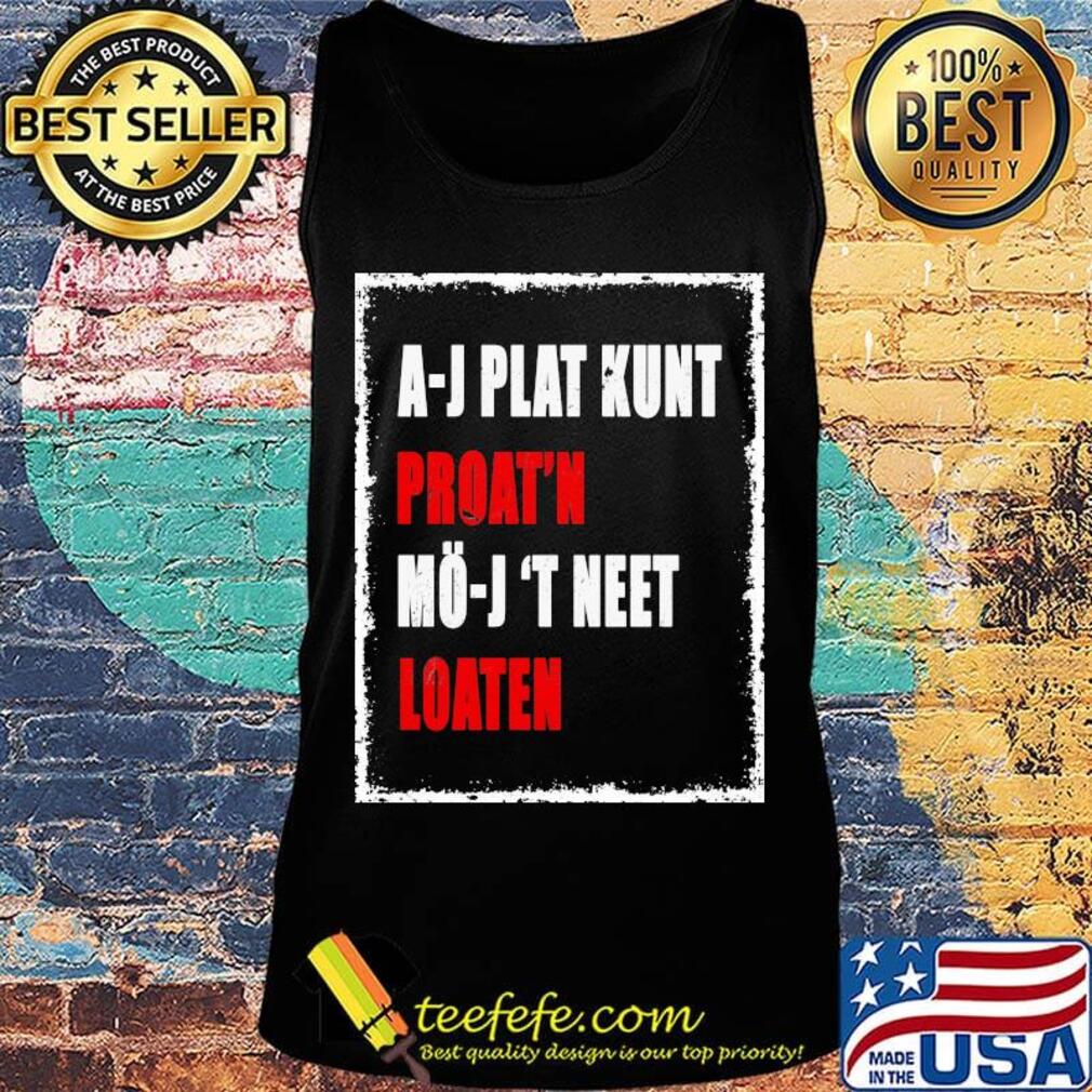 A-J Plat Kunt Proat'n Mo-J 'T Neet Loaten Shirt Tank top A-J Plat Kunt Proat'n Mo-J 'T Neet Loaten Shirt Tank top