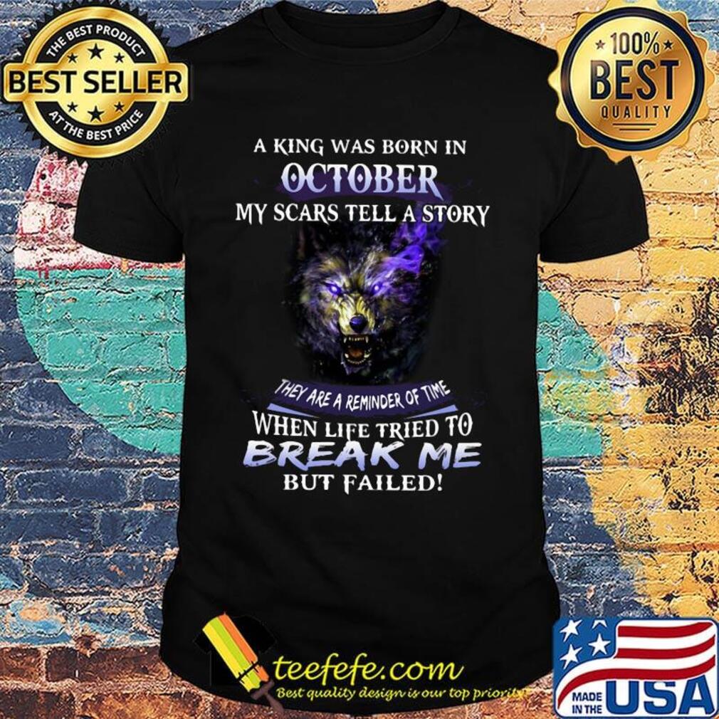 A King Was Born In October My Scars Tella Story Break Me Wolves Shirt