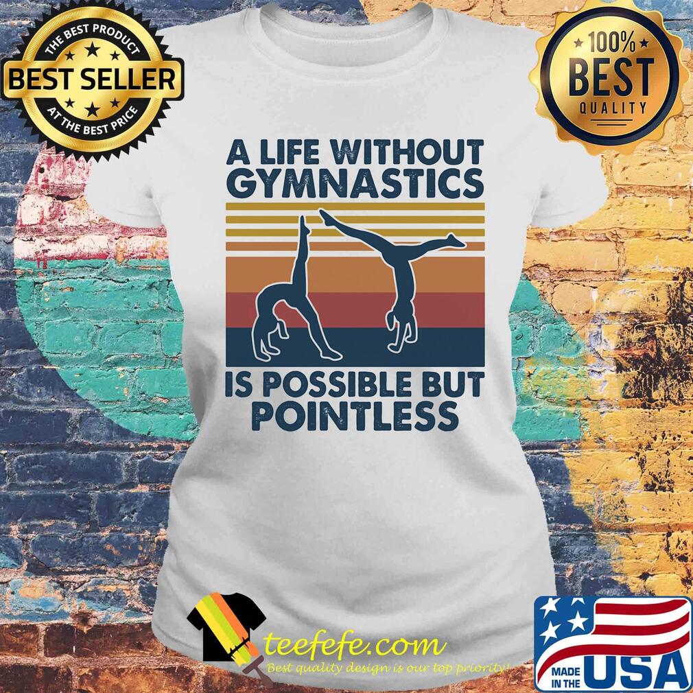 A life without gymnastics is possible but pointless vintage retro s Laides tee A life without gymnastics is possible but pointless vintage retro s Laides tee