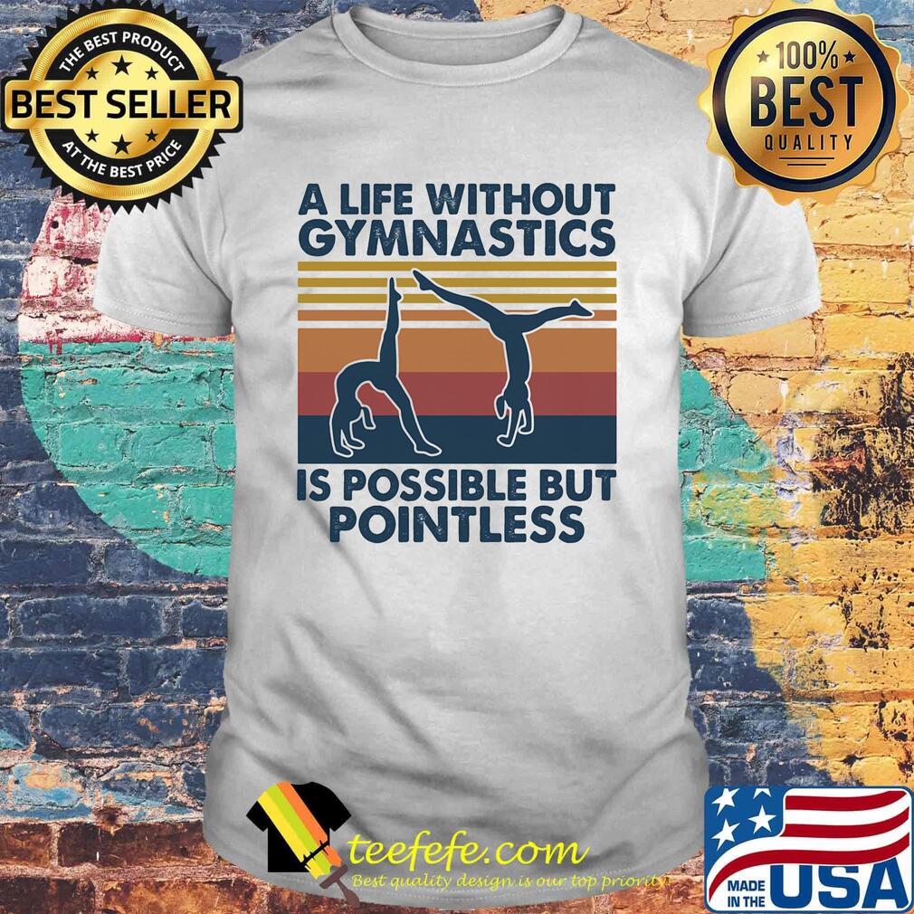 A life without gymnastics is possible but pointless vintage retro shirt A life without gymnastics is possible but pointless vintage retro shirt