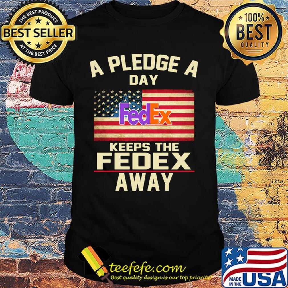 A pledge a day keeps the fedex away american flag independence day shirt