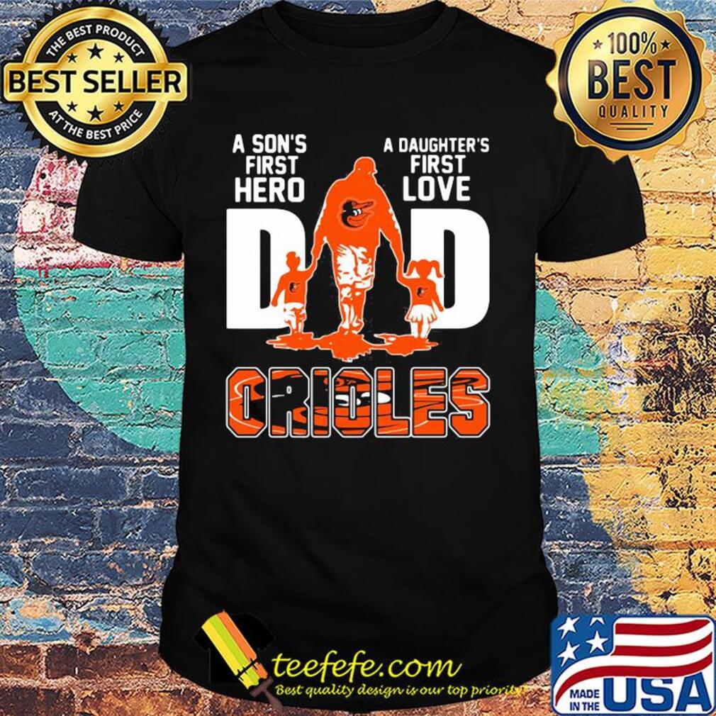 A son's first hero a daughter's first love dad baltimore orioles happy father's day shirt A son's first hero a daughter's first love dad baltimore orioles happy father's day shirt