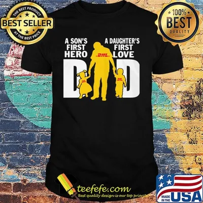 A son's first hero a daughter's first love dad dhl happy father's day shirt