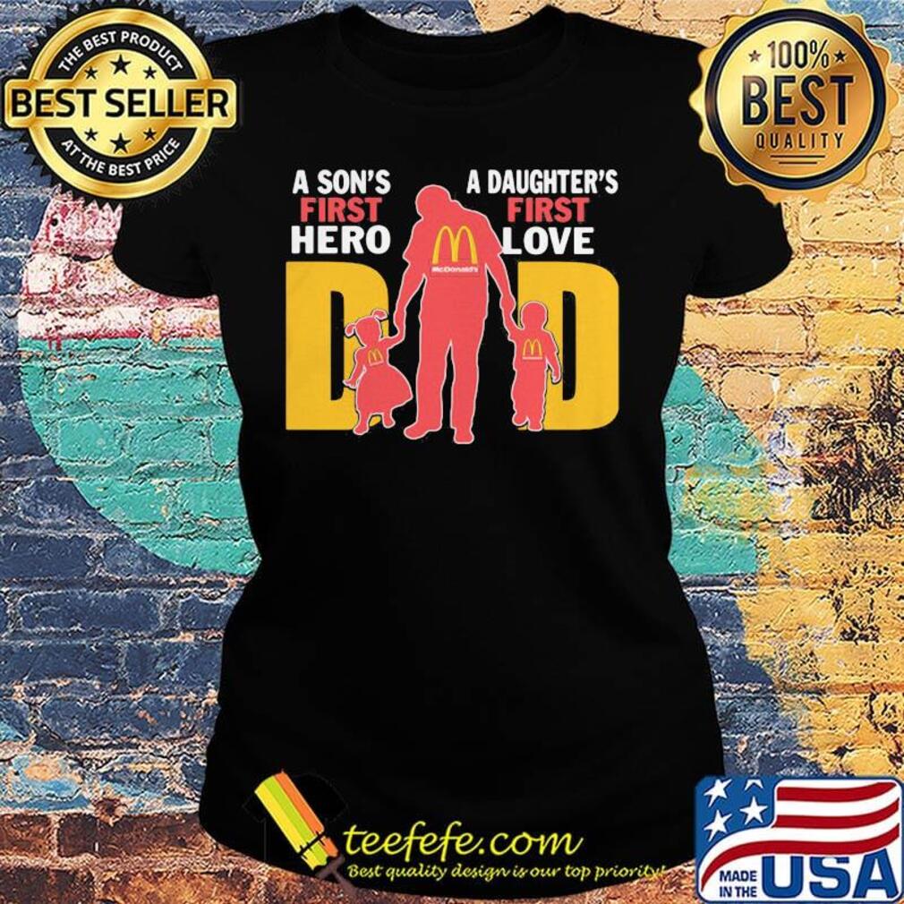 A son's first hero a daughter's first love dad mcdonald's happy father's day s Ladies tee A son's first hero a daughter's first love dad mcdonald's happy father's day s Ladies tee