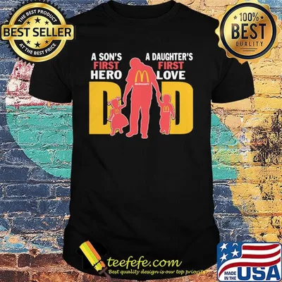 A son's first hero a daughter's first love dad mcdonald's happy father's day shirt