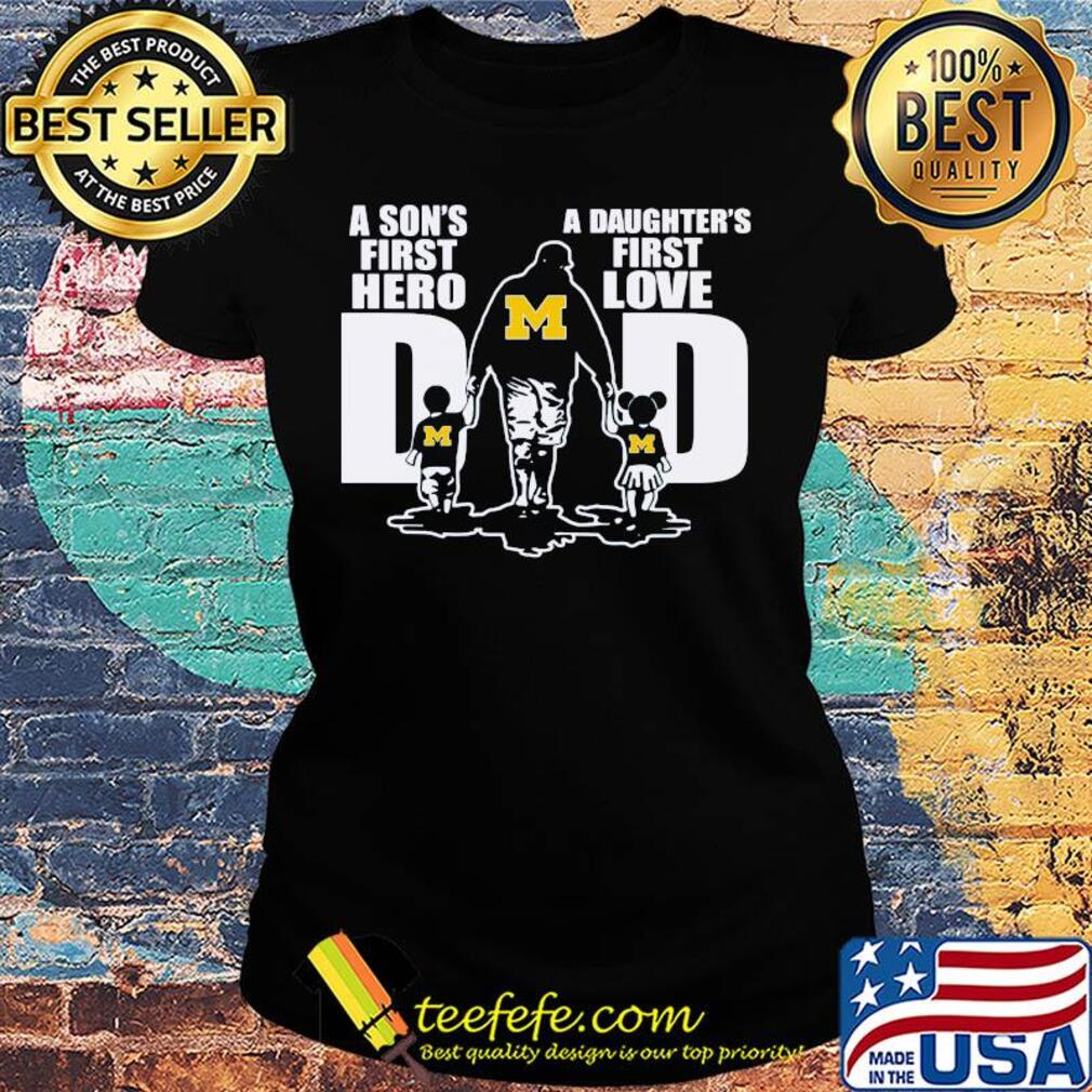 A son's first hero a daughter's first love dad michigan wolverines happy father's day s Ladies tee A son's first hero a daughter's first love dad michigan wolverines happy father's day s Ladies tee