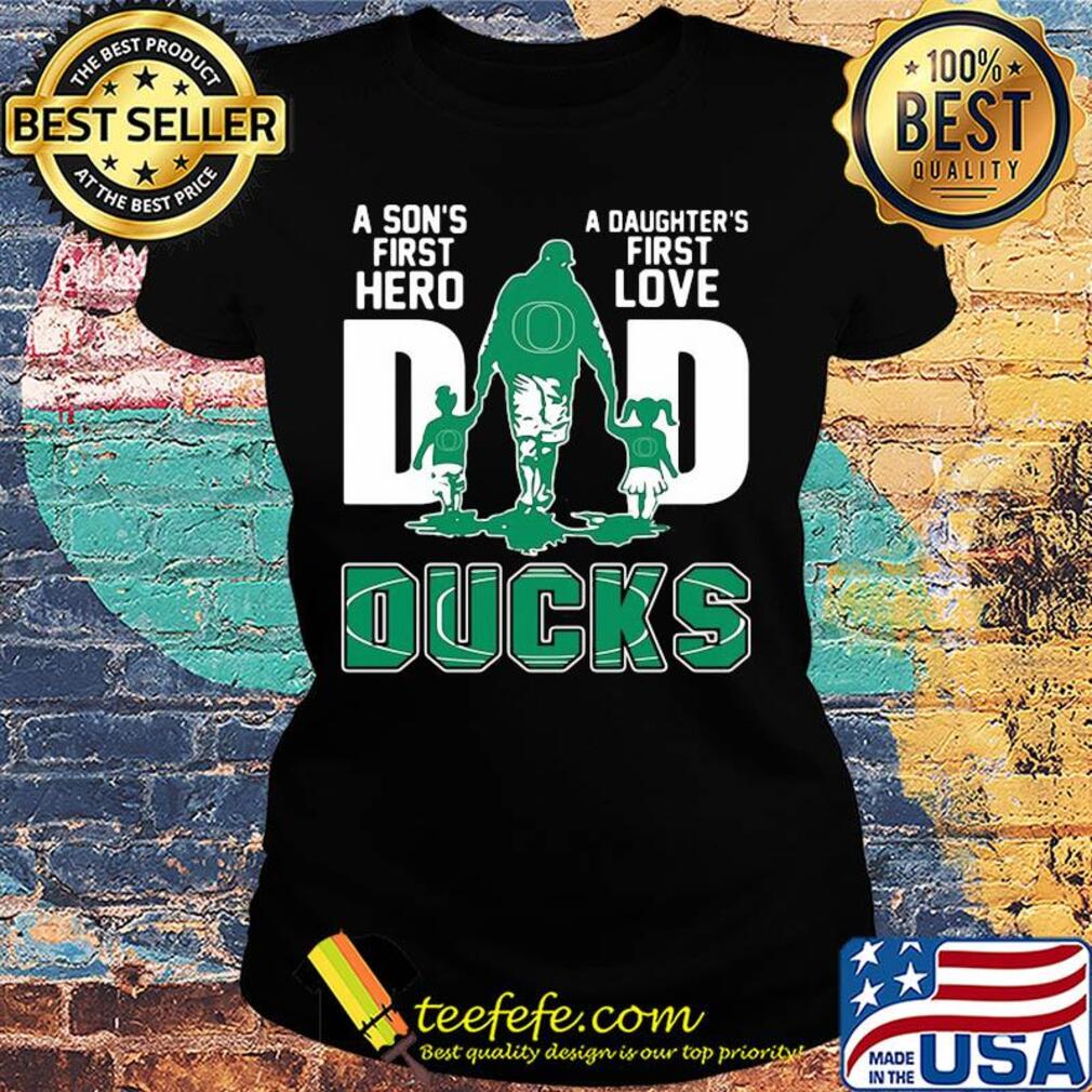 A son's first hero a daughter's first love dad oregon ducks happy father's day s Ladies tee A son's first hero a daughter's first love dad oregon ducks happy father's day s Ladies tee