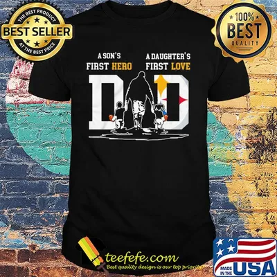 A son's first hero a daughter's first love dad pittsburgh steelers football happy father's day shirt