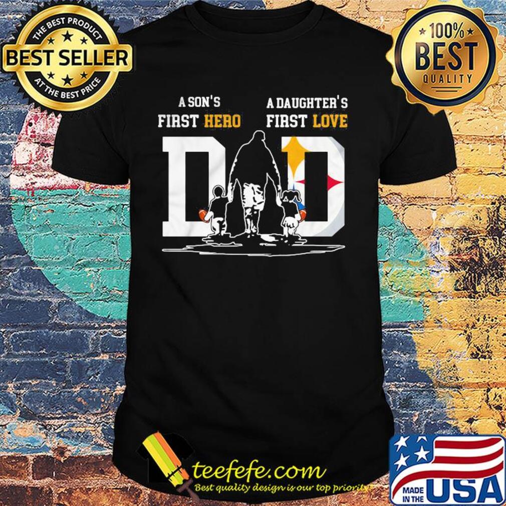 A son's first hero a daughter's first love dad pittsburgh steelers football happy father's day shirt