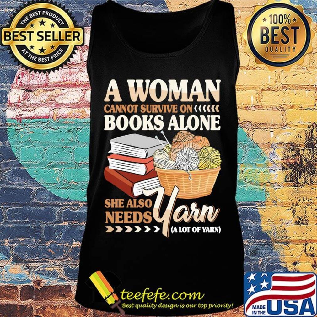 A Woman Books Alone She Also Needs Yarn Wool Shirt Tank top A Woman Books Alone She Also Needs Yarn Wool Shirt Tank top