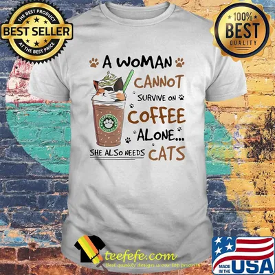 A Woman Cannot Survive On Coffee Alone She Also Needs Cats Footprint Shirt