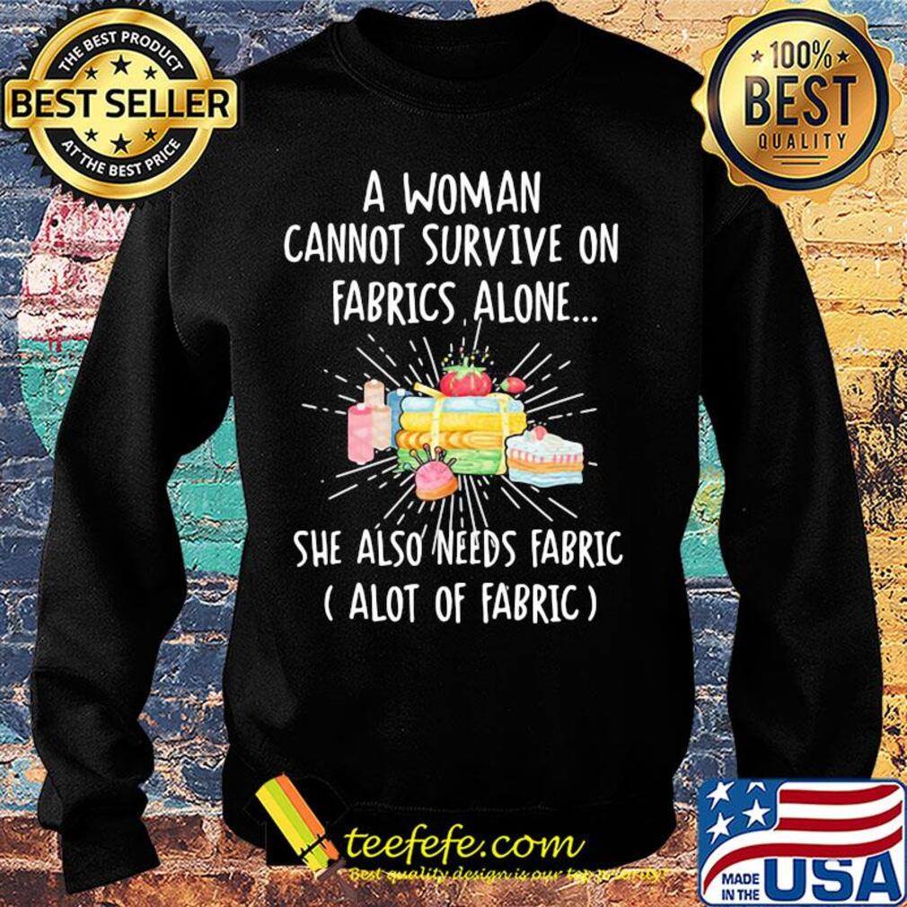 A woman cannot survive on fabrics alone she also needs fabrics a lot of fabrics cake s Sweater A woman cannot survive on fabrics alone she also needs fabrics a lot of fabrics cake s Sweater