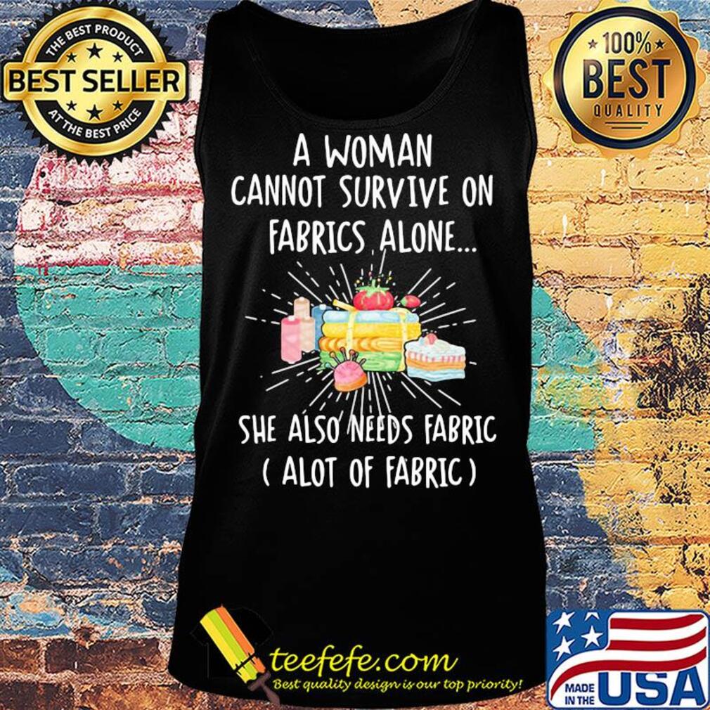 A woman cannot survive on fabrics alone she also needs fabrics a lot of fabrics cake s Tank top A woman cannot survive on fabrics alone she also needs fabrics a lot of fabrics cake s Tank top