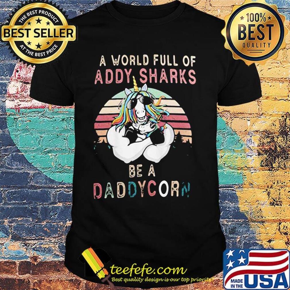 A world full of daddy sharks be a daddycorn vintage shirt
