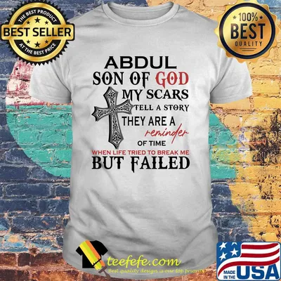 Abdul son of god my scars tell a story they are a reminder of time when life tried to break me but failed shirt