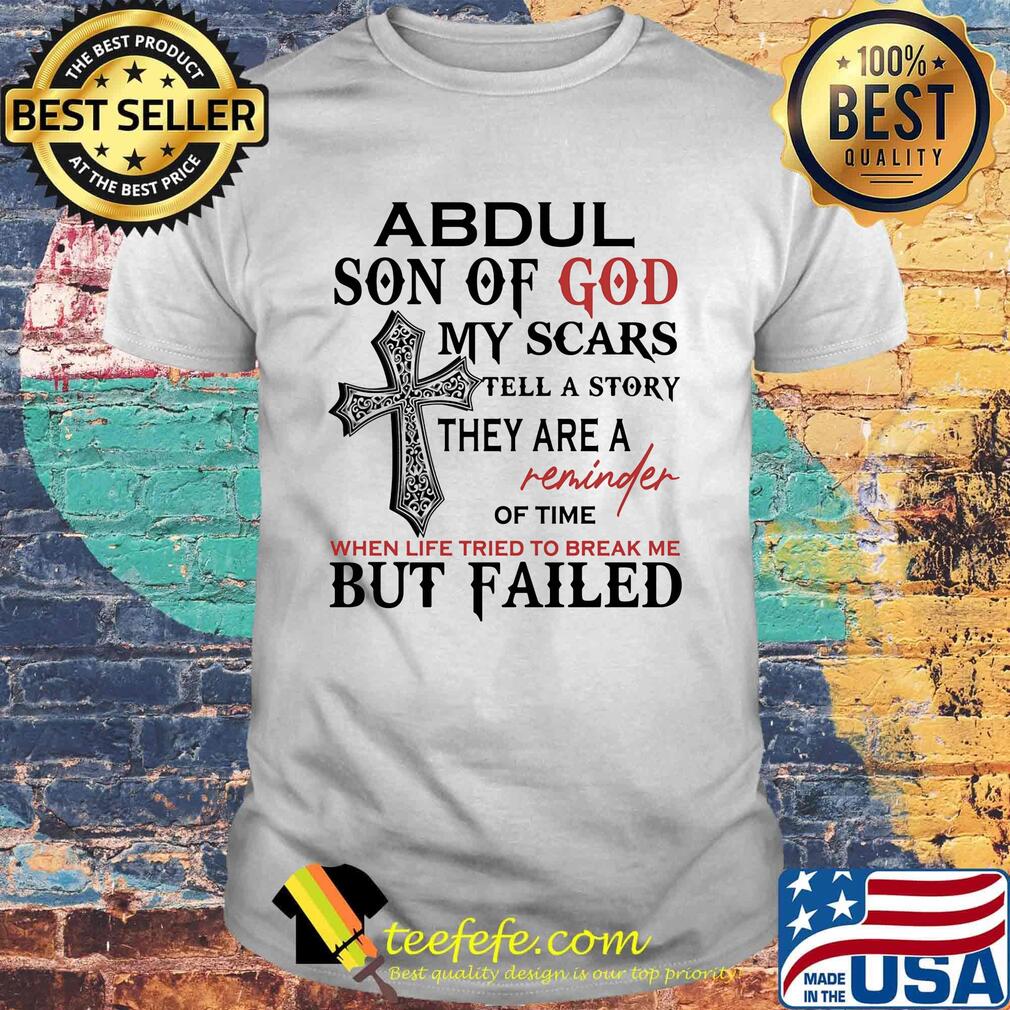 Abdul son of god my scars tell a story they are a reminder of time when life tried to break me but failed shirt Abdul son of god my scars tell a story they are a reminder of time when life tried to break me but failed shirt
