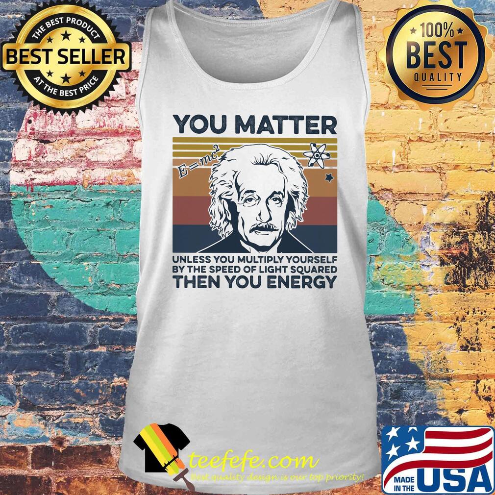 Albert einstein you matter unless you multiply yourself by the speed of light squared then you energy vintage retro s Tank top Albert einstein you matter unless you multiply yourself by the speed of light squared then you energy vintage retro s Tank top