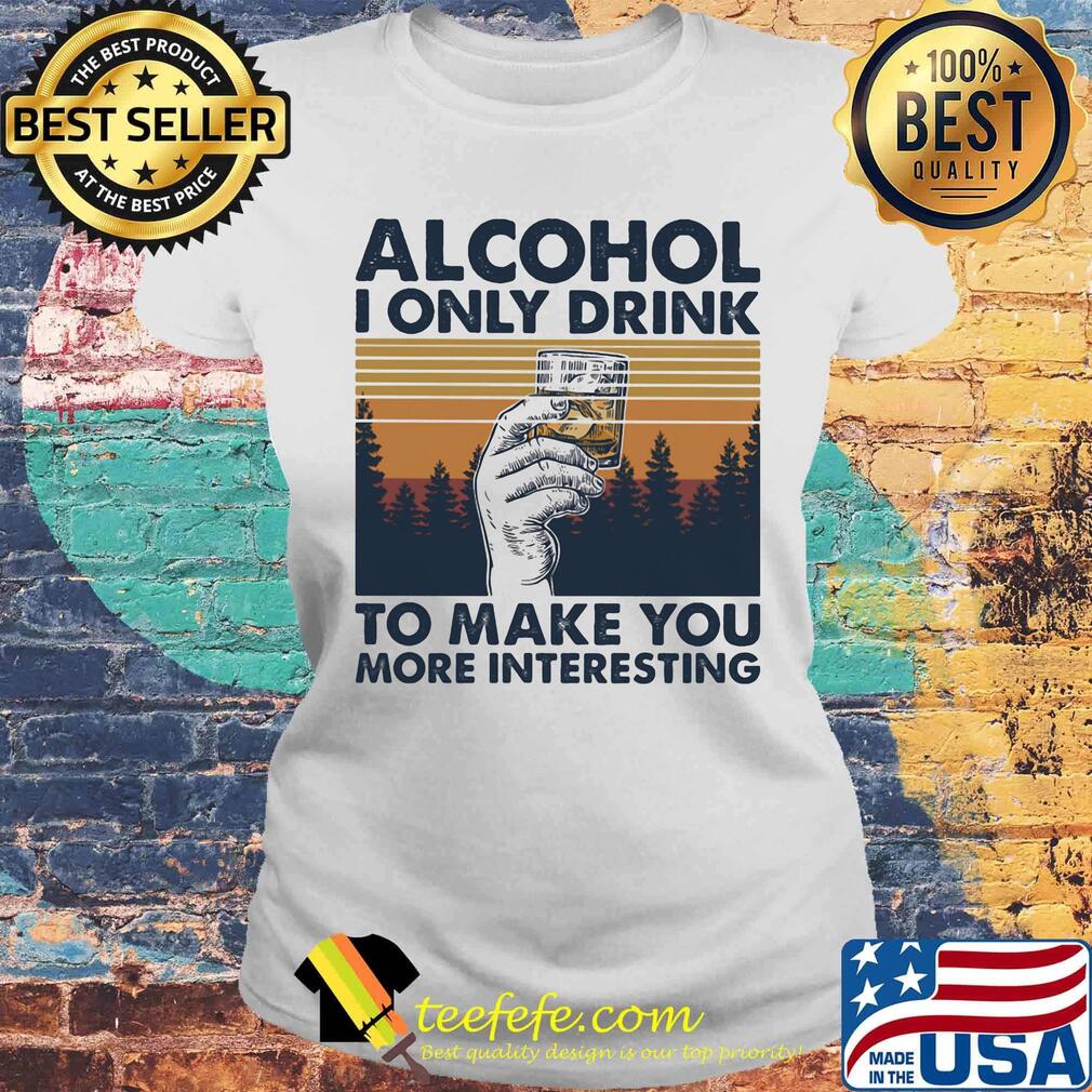 Alcohol I only drink to make you more interesting wine vintage retro s Laides tee Alcohol I only drink to make you more interesting wine vintage retro s Laides tee