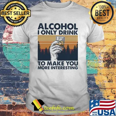 Alcohol I only drink to make you more interesting wine vintage retro shirt