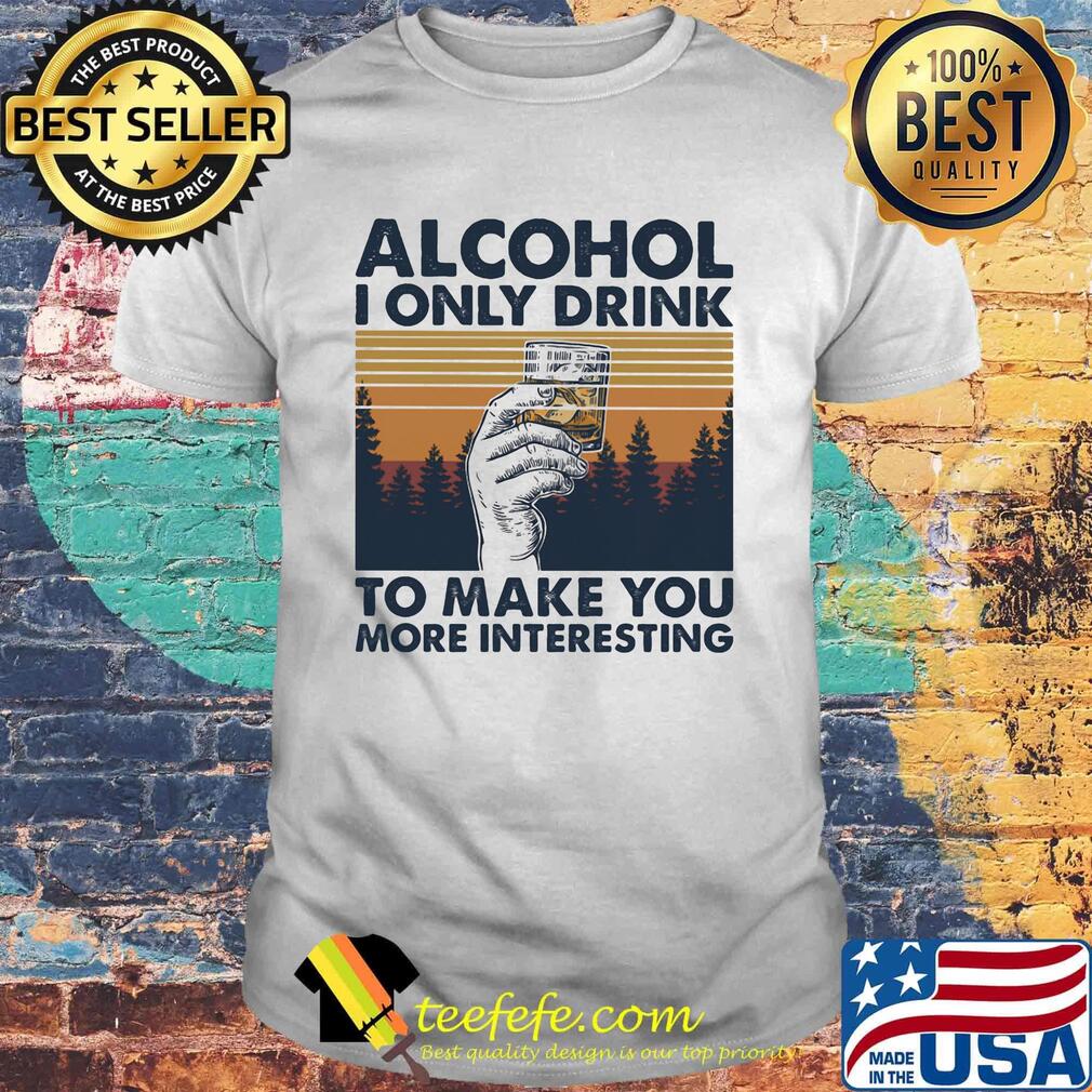 Alcohol I only drink to make you more interesting wine vintage retro shirt