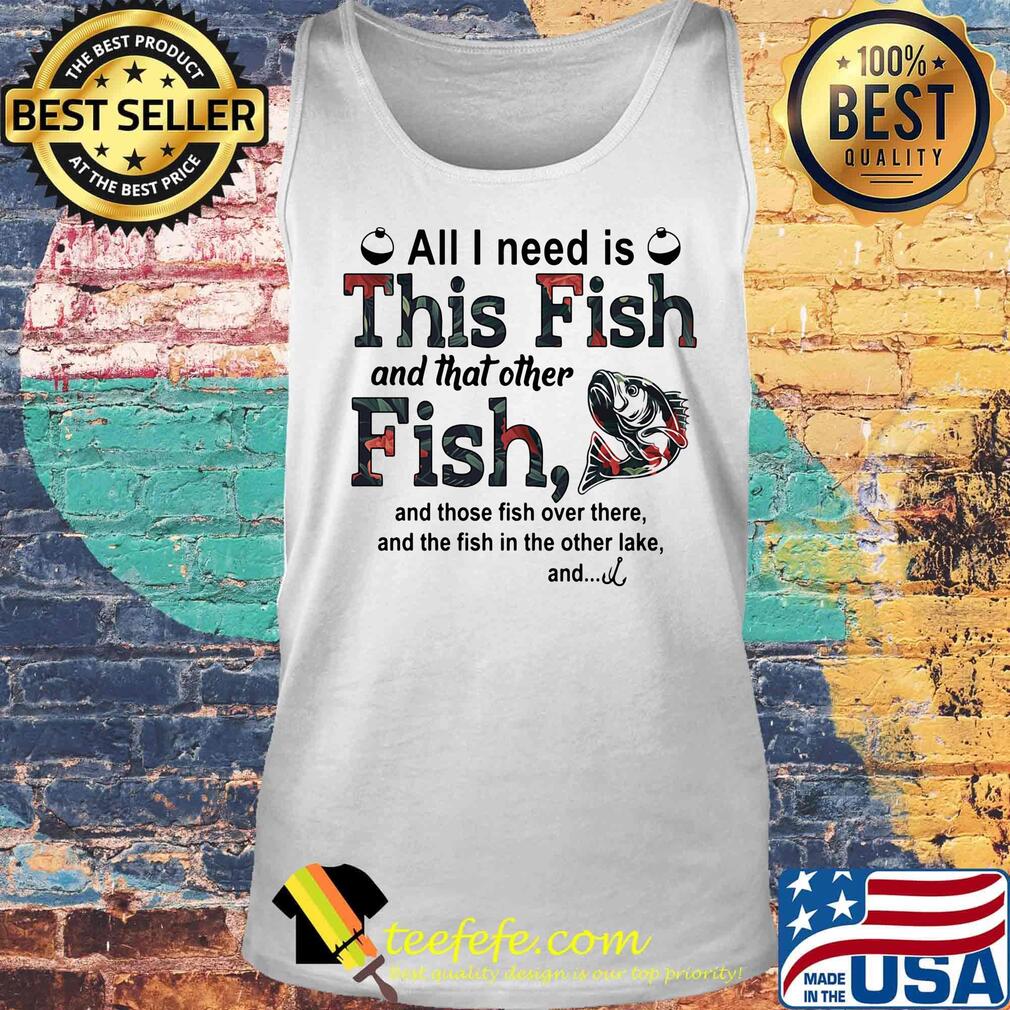 All I need is this fish and that other fish and those fish over there s Tank top All I need is this fish and that other fish and those fish over there s Tank top
