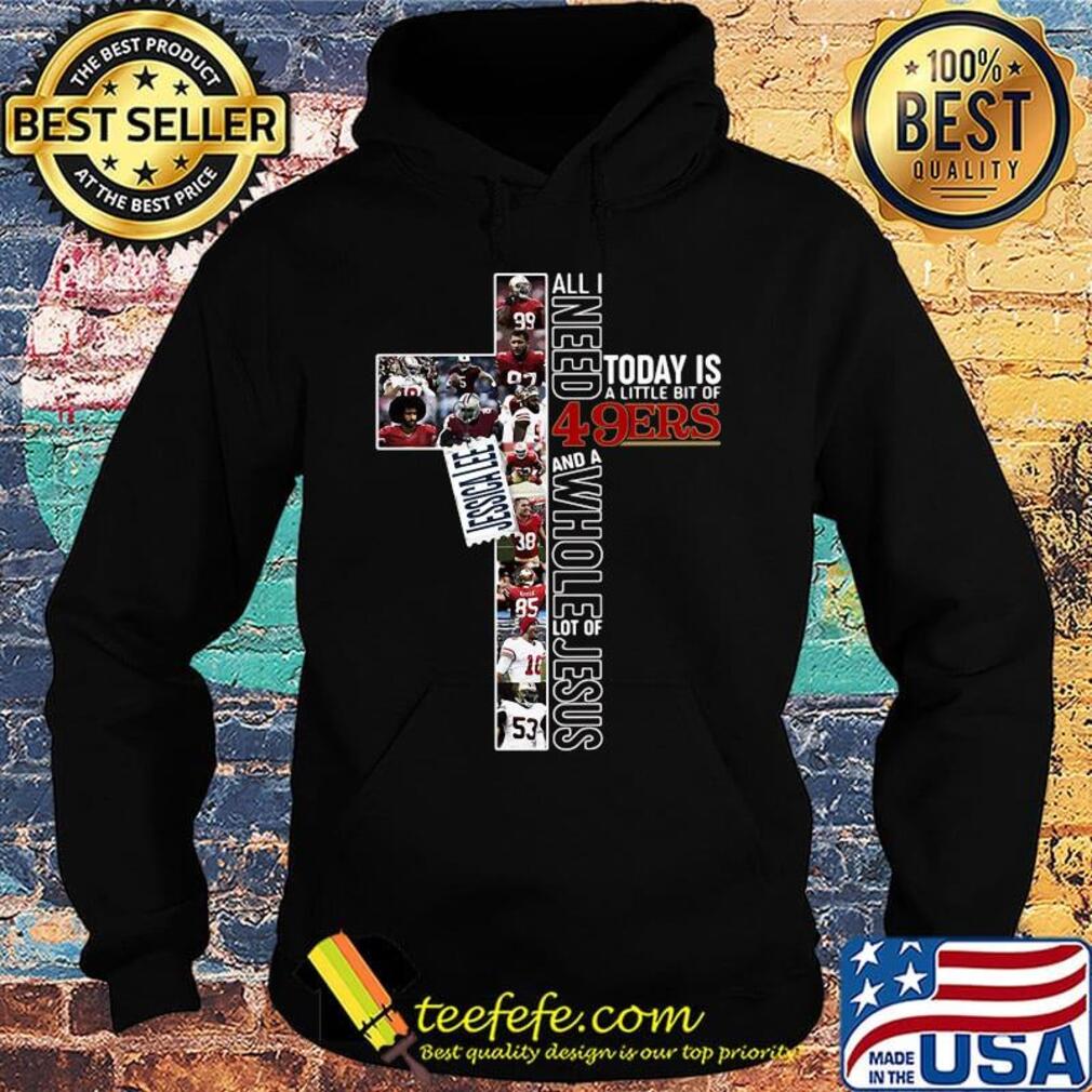 All i need today is a little bit of 49ers and a whole lot of jesus football s Hoodie All i need today is a little bit of 49ers and a whole lot of jesus football s Hoodie